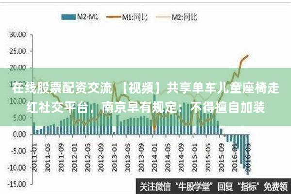 在线股票配资交流 【视频】共享单车儿童座椅走红社交平台，南京早有规定：不得擅自加装