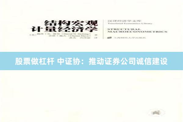 股票做杠杆 中证协：推动证券公司诚信建设