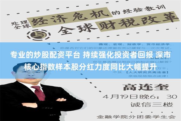 专业的炒股配资平台 持续强化投资者回报 深市核心指数样本股分红力度同比大幅提升