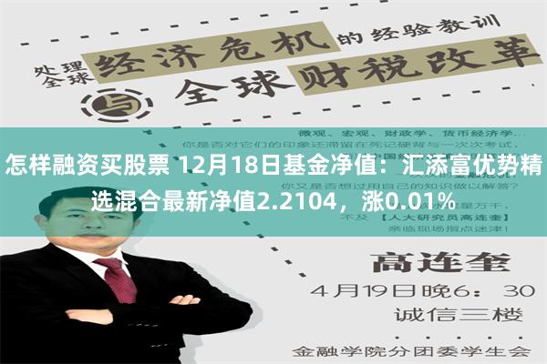 怎样融资买股票 12月18日基金净值：汇添富优势精选混合最新净值2.2104，涨0.01%